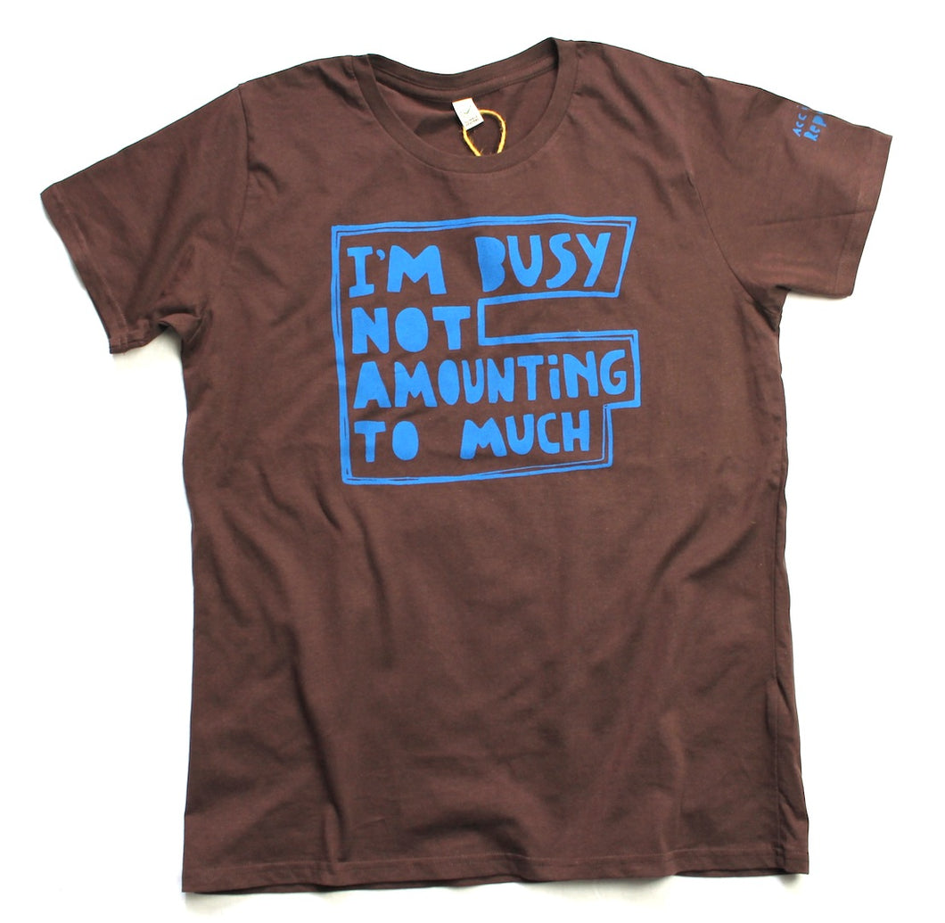 I'm busy not amounting to much t-shirt, unusual and witty design. Blue print on brown jersey.
